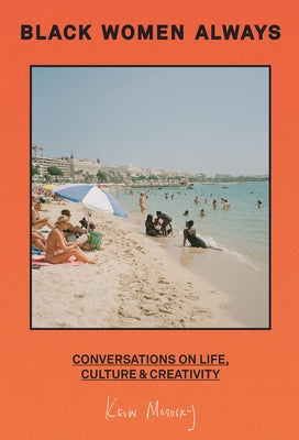 Black Women Always: Conversations on Life, Culture and Creativity by Morosky, Kevin