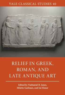 Relief in Greek, Roman, and Late Antique Art by Elsner, Jas'