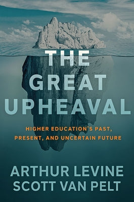 The Great Upheaval: Higher Education's Past, Present, and Uncertain Future by Levine, Arthur