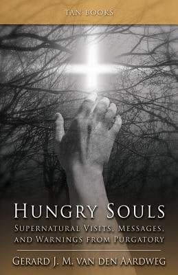 Hungry Souls: Supernatural Visits, Messages, and Warnings from Purgatory by Van, Gerard J. M.