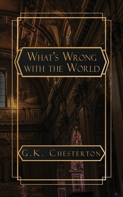 What's Wrong with the World by Chesterton, G. K.