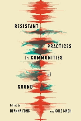Resistant Practices in Communities of Sound by Fong, Deanna