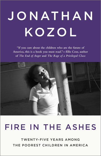 Fire in the Ashes: Twenty-Five Years Among the Poorest Children in America by Kozol, Jonathan