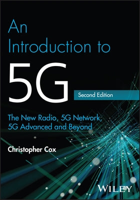 An Introduction to 5g: The New Radio, 5g Network, 5g Advanced and Beyond by Cox, Christopher