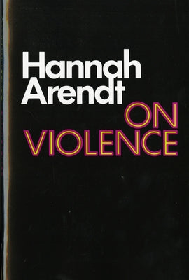 On Violence by Arendt, Hannah