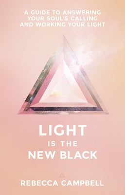 Light Is the New Black: A Guide to Answering Your Soul's Callings and Working Your Light by Campbell, Rebecca