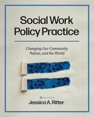 Social Work Policy Practice: Changing Our Community, Nation, and the World by Ritter, Jessica A.