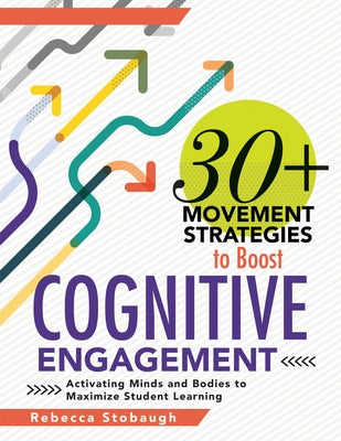 30+ Movement Strategies to Boost Cognitive Engagement: Activating Minds and Bodies to Maximize Student Learning (Instructional Strategies That Integra by Stobaugh, Rebecca