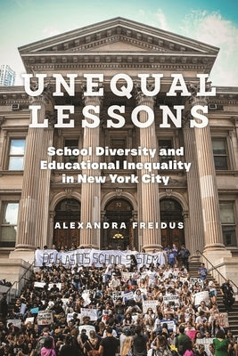 Unequal Lessons: School Diversity and Educational Inequality in New York City by Freidus, Alexandra