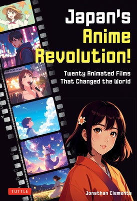 Japan's Anime Revolution!: Twenty Animated Films That Changed the World by Clements, Jonathan