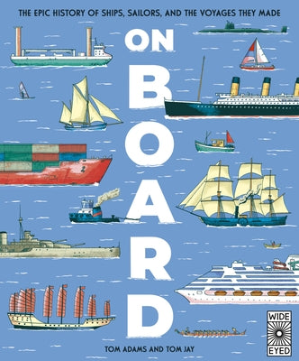 On Board: The Epic History of Ships, Sailors, and the Voyages They Made by Adams, Tom