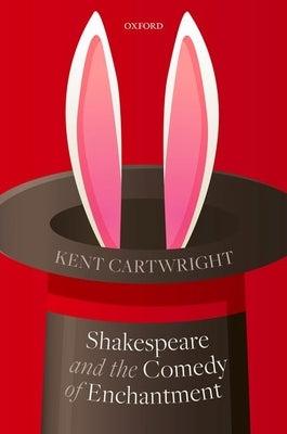 Shakespeare and the Comedy of Enchantment by Cartwright, Kent