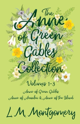 The Anne of Green Gables Collection;Volumes 1-3 (Anne of Green Gables, Anne of Avonlea and Anne of the Island) by Montgomery, L. M.