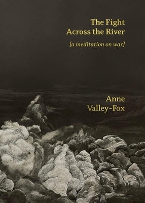 The Fight Across the River: [a meditation on war] by Valley-Fox, Anne