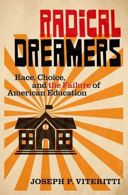 Radical Dreamers: Race, Choice, and the Failure of American Education by Viteritti, Joseph P.