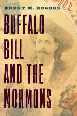 Buffalo Bill and the Mormons by Rogers, Brent M.