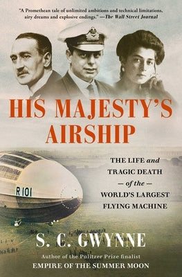 His Majesty's Airship: The Life and Tragic Death of the World's Largest Flying Machine by Gwynne, S. C.