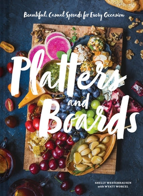 Platters and Boards: Beautiful, Casual Spreads for Every Occasion by Westerhausen Worcel, Shelly