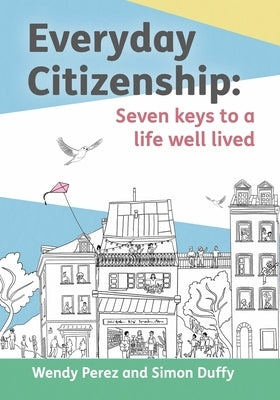 Everyday Citizenship: Seven Keys to a Life Well Lived by Duffy, Simon