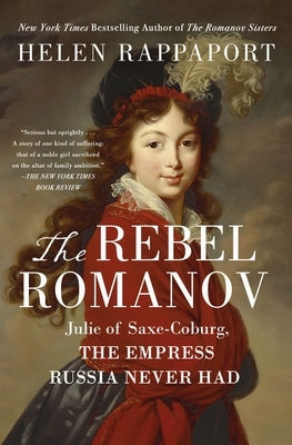 The Rebel Romanov: Julie of Saxe-Coburg, the Empress Russia Never Had by Rappaport, Helen