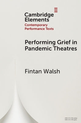 Performing Grief in Pandemic Theatres by Walsh, Fintan