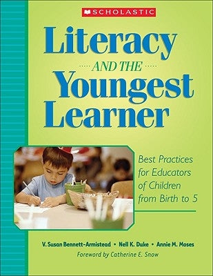 Literacy and the Youngest Learner: Best Practices for Educators of Children from Birth to 5 by Bennett-Armistead, Susan V.