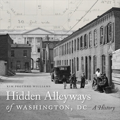 Hidden Alleyways of Washington, DC: A History by Williams, Kim Prothro