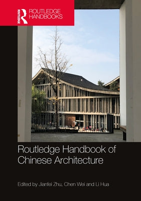 Routledge Handbook of Chinese Architecture: Social Production of Buildings and Spaces in History by Zhu, Jianfei