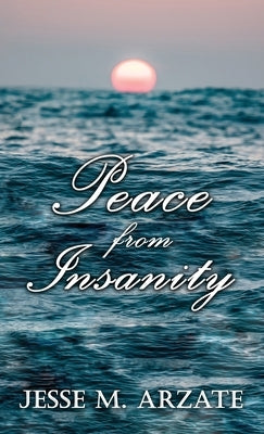 Peace from Insanity by Arzate, Jesse M.