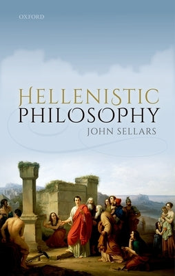 Hellenistic Philosophy by Sellars, John