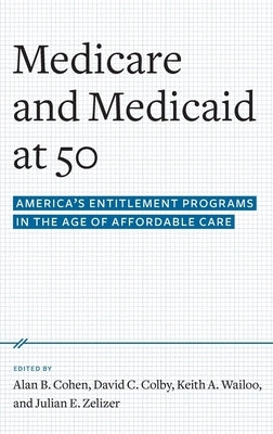 Medicare and Medicaid at 50: America's Entitlement Programs in the Age of Affordable Care by Cohen, Alan B.