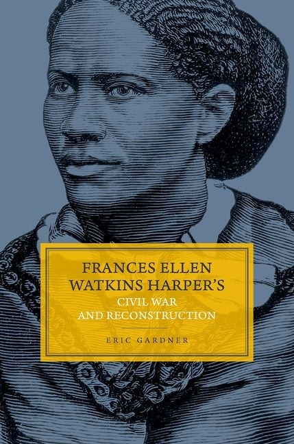 Frances Ellen Watkins Harper's Civil War and Reconstruction by Gardner, Eric