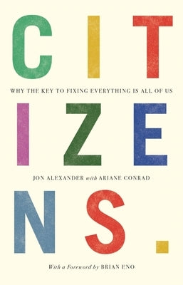 Citizens: Why the Key to Fixing Everything is All of Us by Alexander, Jon