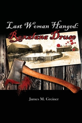 Last Woman Hanged: Roxalana Druse by Greiner, James M.