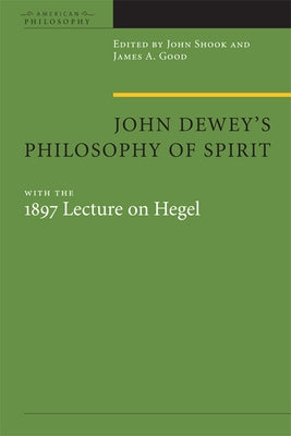 John Dewey's Philosophy of Spirit: With the 1897 Lecture on Hegel by Shook, John R.