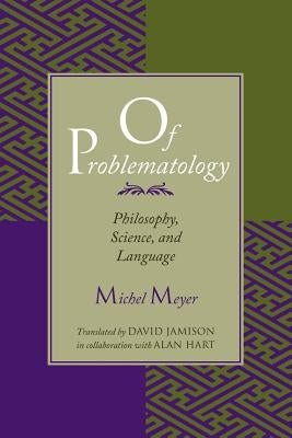 Of Problematology: Philosophy, Science, and Language by Meyer, Michel