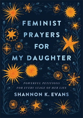 Feminist Prayers for My Daughter: Powerful Petitions for Every Stage of Her Life by Evans, Shannon K.