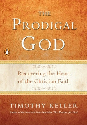 The Prodigal God: Recovering the Heart of the Christian Faith by Keller, Timothy