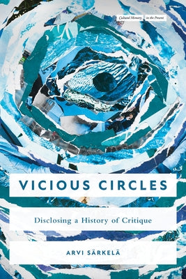 Vicious Circles: Disclosing a History of Critique by SÃ¤rkelÃ¤, Arvi
