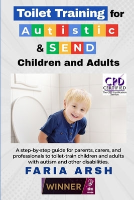 Toilet Training for Autistic & SEND Children and Adults: A step-by-step guide for parents, carers, and professionals to toilet-train children and adul by Arsh, Faria