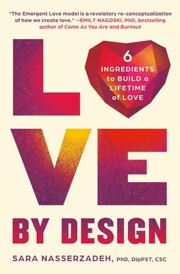 Love by Design: 6 Ingredients to Build a Lifetime of Love by Nasserzadeh, Sara