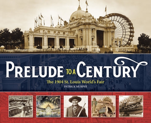 Prelude to a Century: The 1904 St. Louis World's Fair by Murphy, Patrick