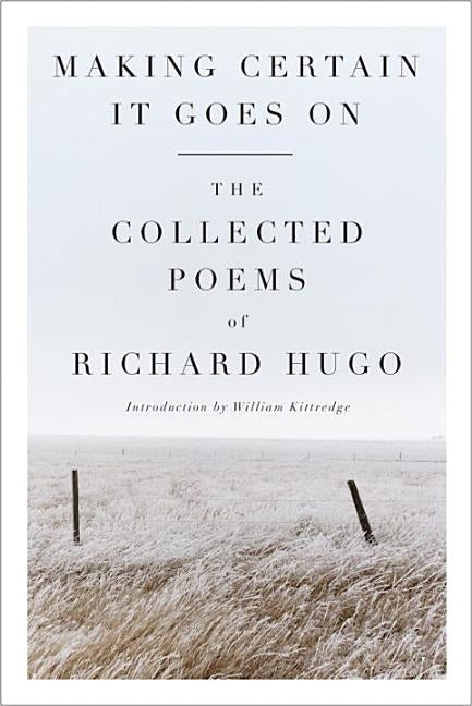 Making Certain It Goes on: The Collected Poems of Richard Hugo by Hugo, Richard