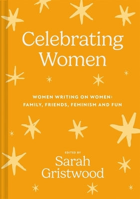 Celebrating Women: Women Writing on Women: Family, Friends, Feminism and Fun by Gristwood, Sarah