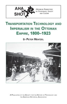 Transportation Technology and Imperialism in the Ottoman Empire, 1800-1923 by Mentzel, Peter