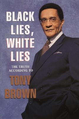 Black Lies, White Lies: The Truth According to Tony Brown by Brown, Tony