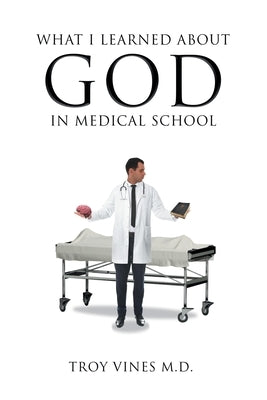 What I Learned about God in Medical School by Vines, Troy