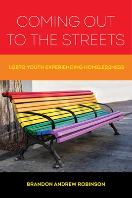 Coming Out to the Streets: LGBTQ Youth Experiencing Homelessness by Robinson, Brandon Andrew