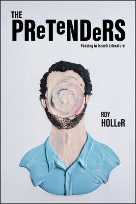 The Pretenders: Passing in Israeli Literature by Holler, Roy