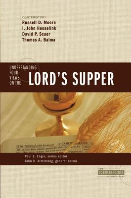The Understanding Four Views on the Lord's Supper by Armstrong, John H.